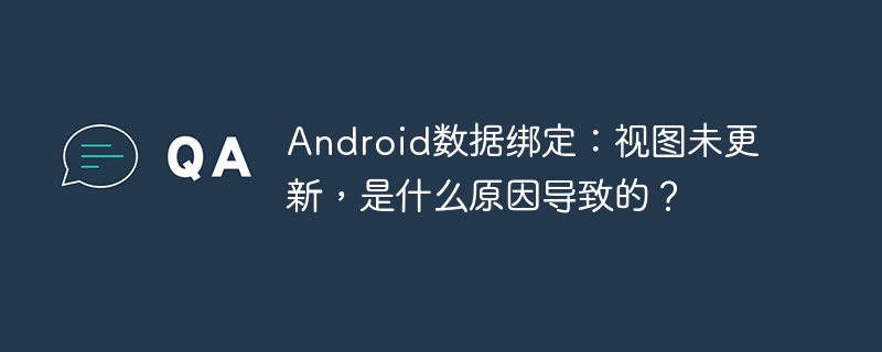 Android数据绑定：视图未更新，是什么原因导致的？