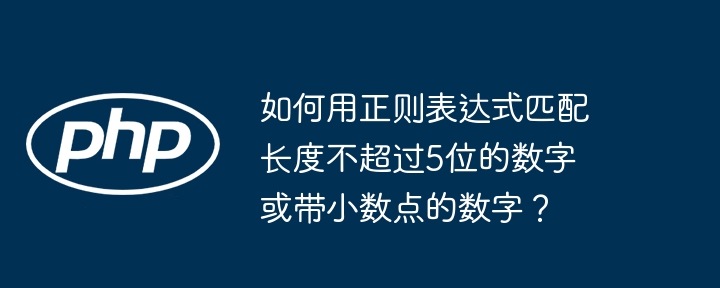 如何用正则表达式匹配长度不超过5位的数字或带小数点的数字?