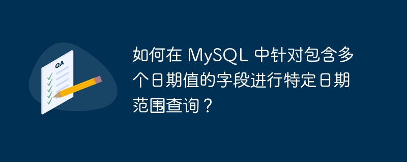 如何在 MySQL 中针对包含多个日期值的字段进行特定日期范围查询？
