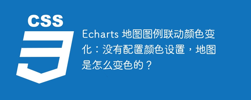 Echarts 地图图例联动颜色变化：没有配置颜色设置，地图是怎么变色的？