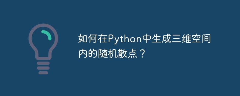 如何在Python中生成三维空间内的随机散点？