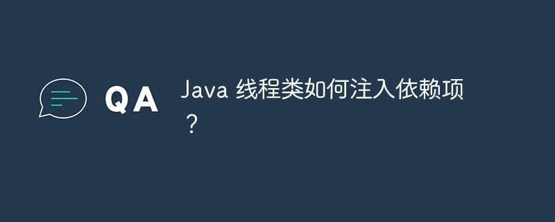 Java 线程类如何注入依赖项?