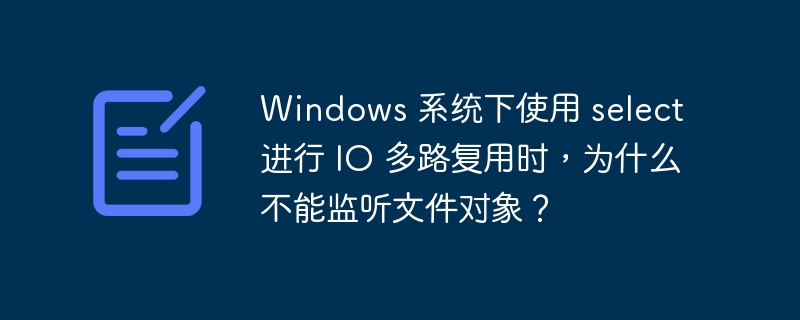 Windows 系统下使用 select 进行 IO 多路复用时，为什么不能监听文件对象？