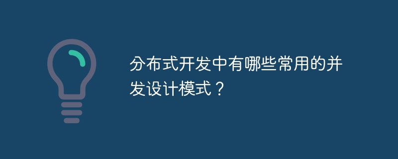 分布式开发中有哪些常用的并发设计模式？