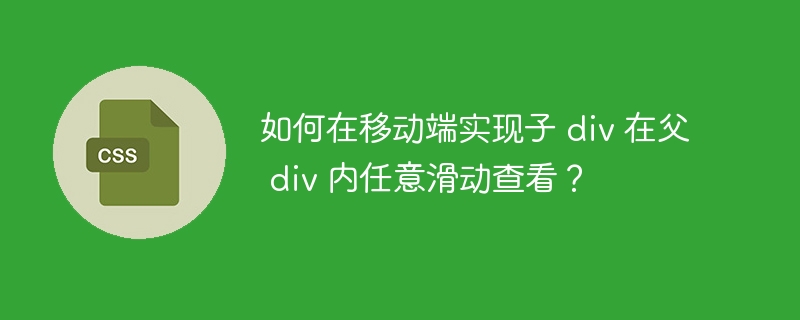 如何在移动端实现子 div 在父 div 内任意滑动查看?