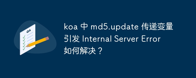 koa 中 md5.update 传递变量引发 Internal Server Error 如何解决？