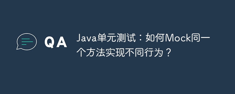 Java单元测试：如何Mock同一个方法实现不同行为？