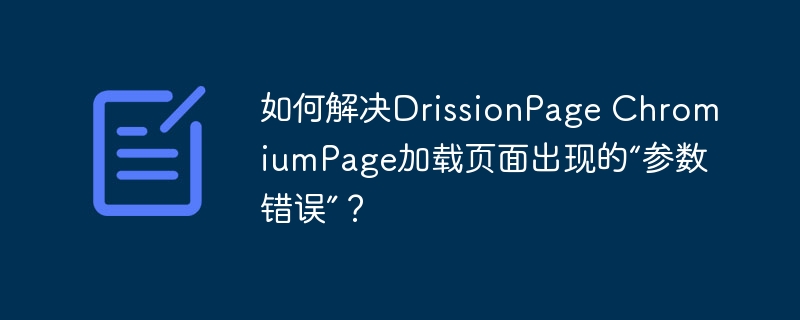 如何解决DrissionPage ChromiumPage加载页面出现的“参数错误”?