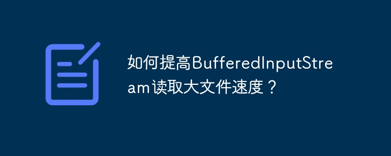 如何提高BufferedInputStream读取大文件速度?