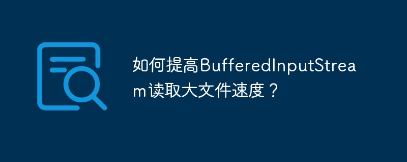 如何提高BufferedInputStream读取大文件速度？