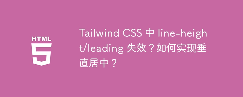 Tailwind CSS 中 line-height/leading 失效？如何实现垂直居中？ 
