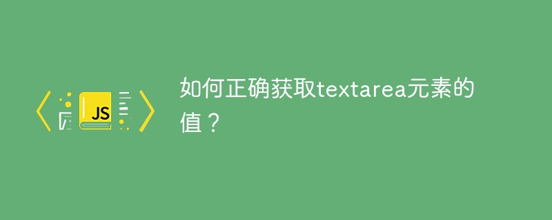 如何正确获取textarea元素的值？