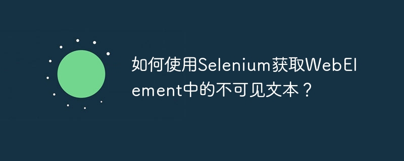 如何使用Selenium获取WebElement中的不可见文本？