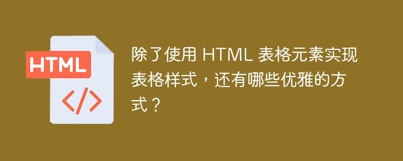 除了使用 HTML 表格元素实现表格样式，还有哪些优雅的方式？ 

