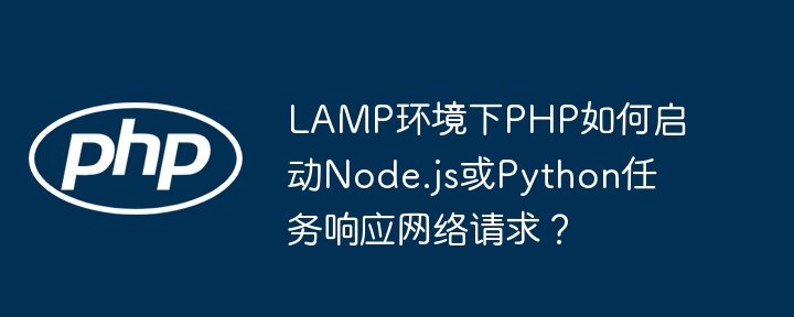 LAMP环境下PHP如何启动Node.js或Python任务响应网络请求？