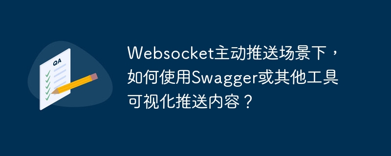 Websocket主动推送场景下，如何使用Swagger或其他工具可视化推送内容？