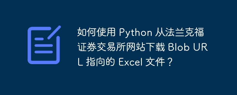 如何使用 Python 从法兰克福证券交易所网站下载 Blob URL 指向的 Excel 文件？