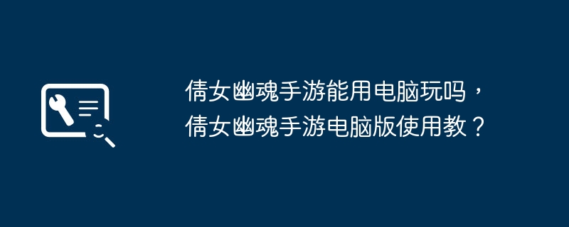 倩女幽魂手游能用电脑玩吗，倩女幽魂手游电脑版使用教？