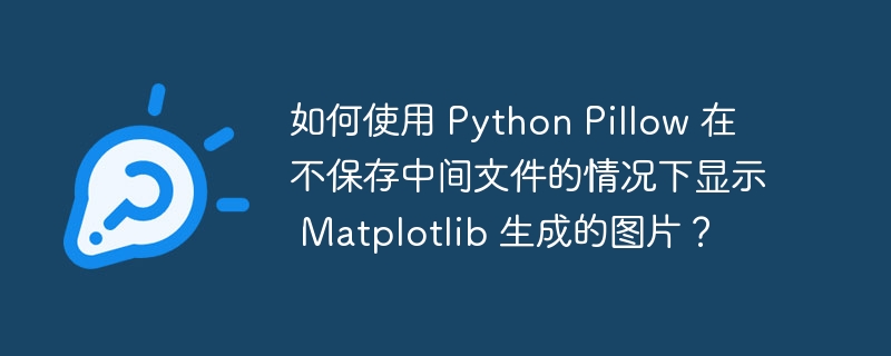 如何使用 Python Pillow 在不保存中间文件的情况下显示 Matplotlib 生成的图片？