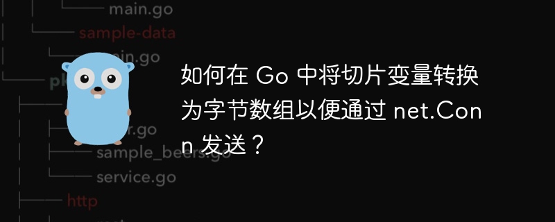 如何在 Go 中将切片变量转换为字节数组以便通过 net.Conn 发送？