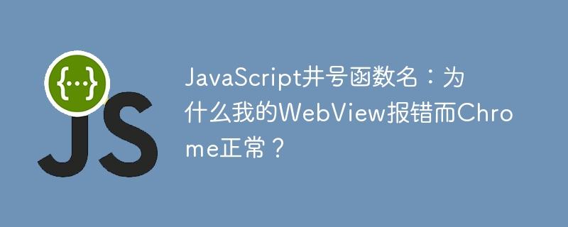 JavaScript井号函数名：为什么我的WebView报错而Chrome正常？