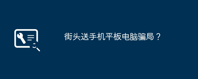 街头送手机平板电脑骗局？