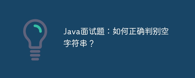 Java面试题：如何正确判别空字符串？