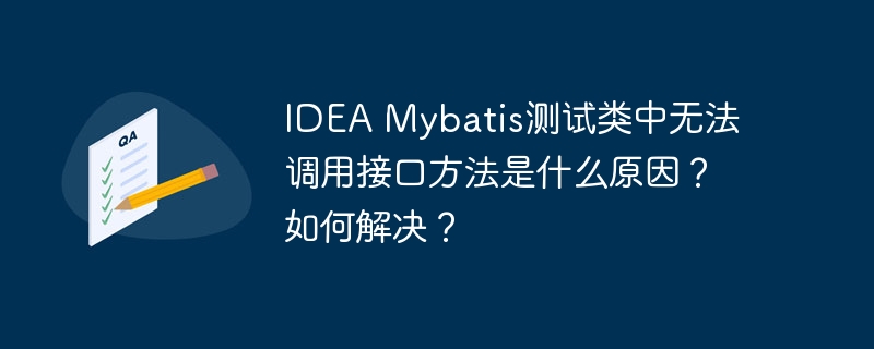 IDEA Mybatis测试类中无法调用接口方法是什么原因?如何解决?