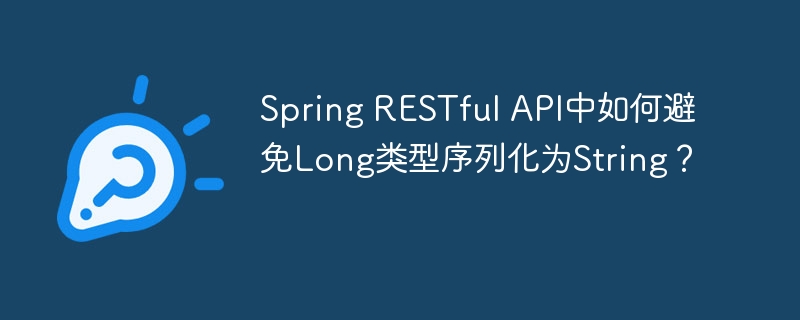 Spring RESTful API中如何避免Long类型序列化为String？