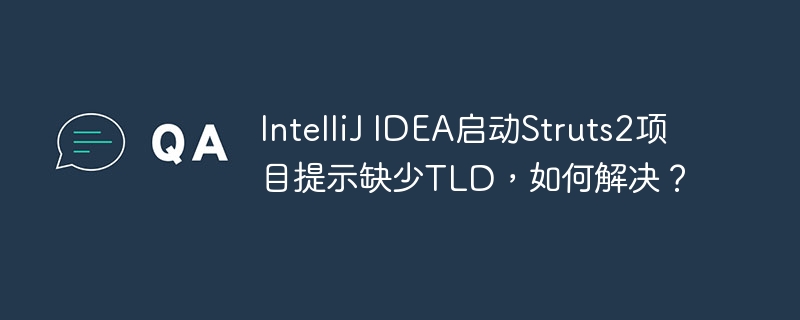 IntelliJ IDEA启动Struts2项目提示缺少TLD，如何解决？
