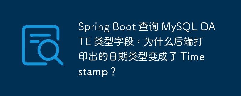 Spring Boot 查询 MySQL DATE 类型字段，为什么后端打印出的日期类型变成了 Timestamp？