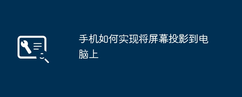 手机如何实现将屏幕投影到电脑上