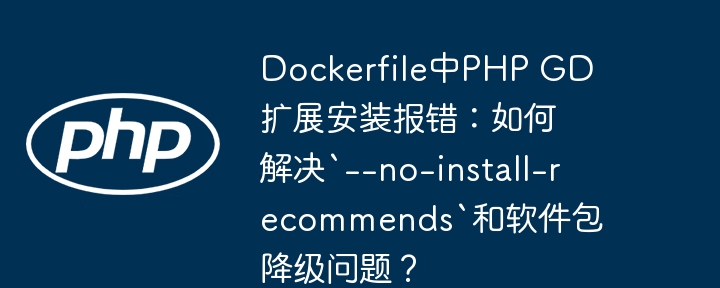 Dockerfile中PHP GD扩展安装报错:如何解决`--no-install-recommends`和软件包降级问题?