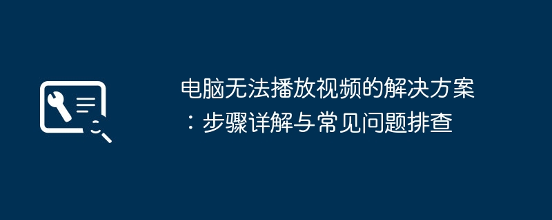 电脑无法播放视频的解决方案:步骤详解与常见问题排查