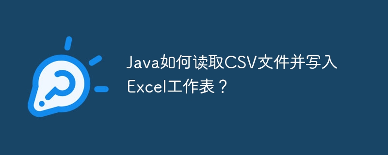 Java如何读取CSV文件并写入Excel工作表?