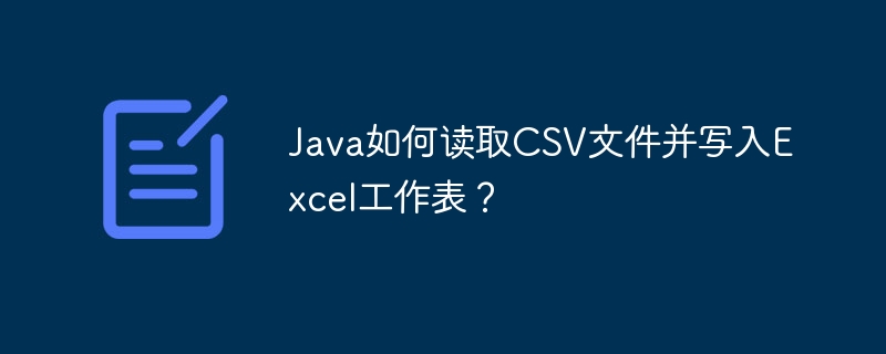 Java如何读取CSV文件并写入Excel工作表？