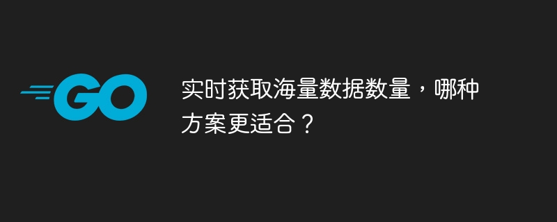 实时获取海量数据数量，哪种方案更适合？