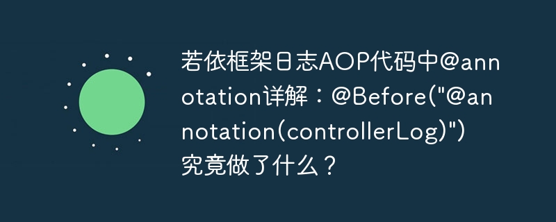 若依框架日志AOP代码中@annotation详解：@Before(