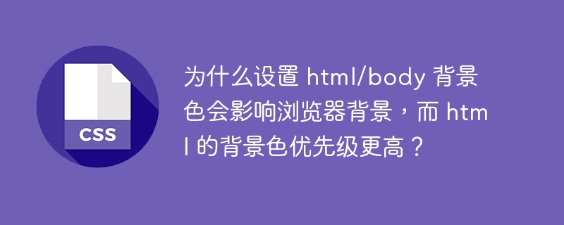 为什么设置 html/body 背景色会影响浏览器背景，而 html 的背景色优先级更高？