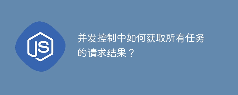 并发控制中如何获取所有任务的请求结果？