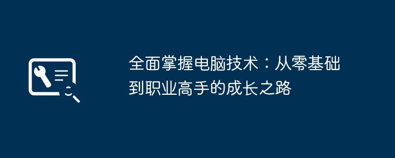 全面掌握电脑技术：从零基础到职业高手的成长之路