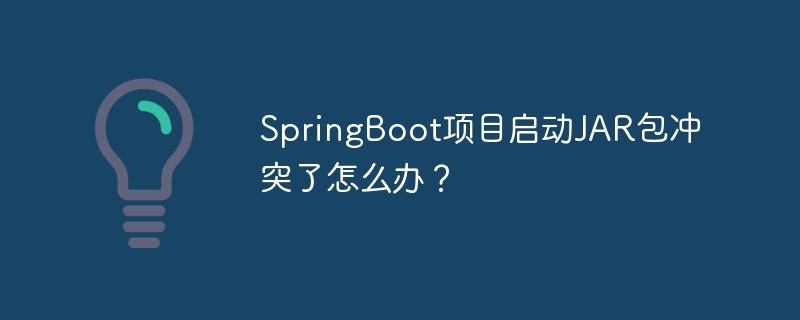SpringBoot项目启动JAR包冲突了怎么办？