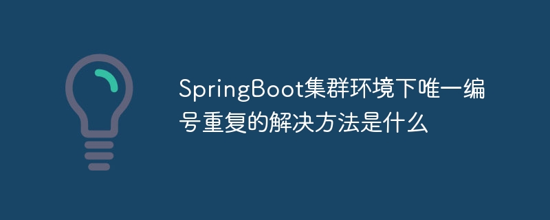 SpringBoot集群环境下唯一编号重复的解决方法是什么