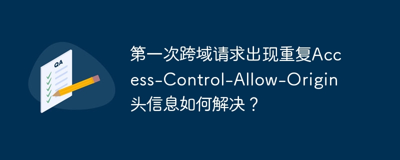 第一次跨域请求出现重复Access-Control-Allow-Origin头信息如何解决？