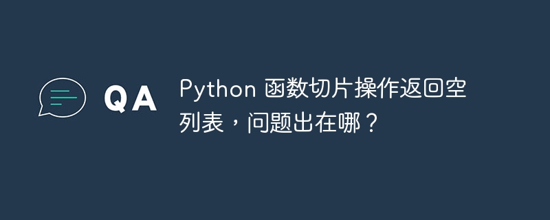 Python 函数切片操作返回空列表，问题出在哪？