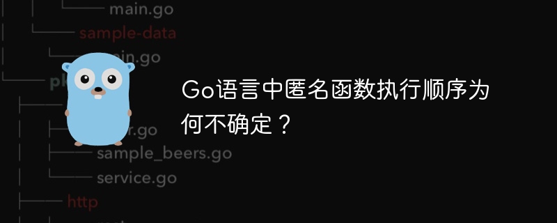 Go语言中匿名函数执行顺序为何不确定？