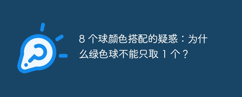8 个球颜色搭配的疑惑：为什么绿色球不能只取 1 个？