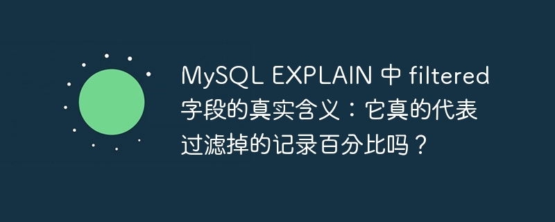 MySQL EXPLAIN 中 filtered 字段的真实含义：它真的代表过滤掉的记录百分比吗？