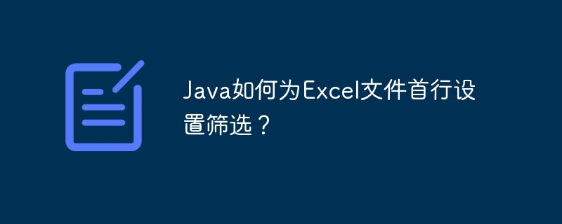 Java如何为Excel文件首行设置筛选?