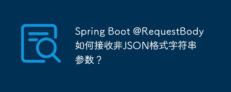 Spring Boot @RequestBody如何接收非JSON格式字符串参数?